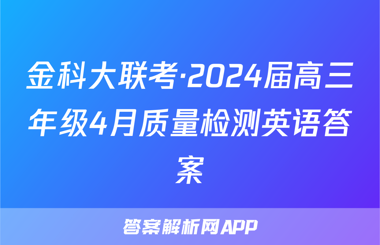 金科大联考·2024届高三年级4月质量检测英语答案