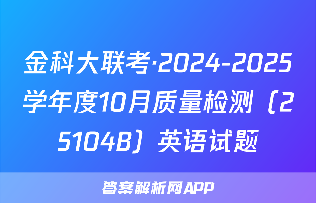 金科大联考·2024-2025学年度10月质量检测（25104B）英语试题