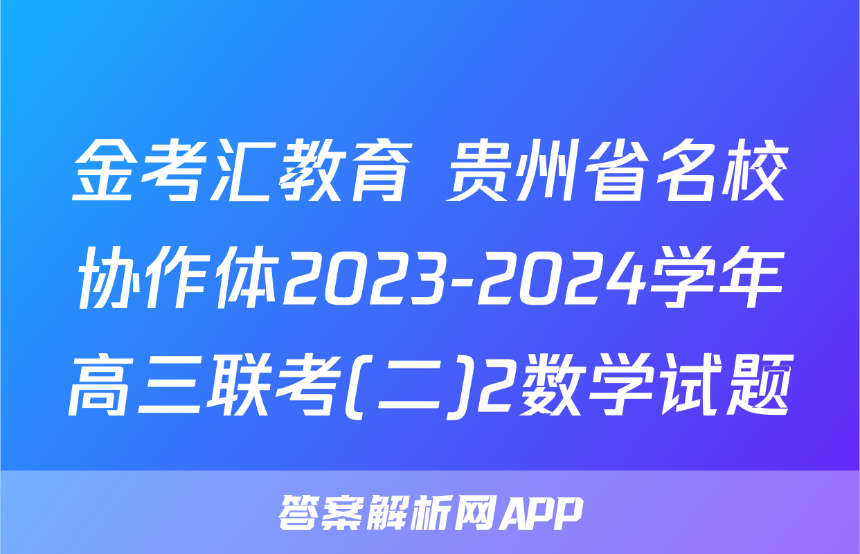 金考汇教育 贵州省名校协作体2023-2024学年高三联考(二)2数学试题