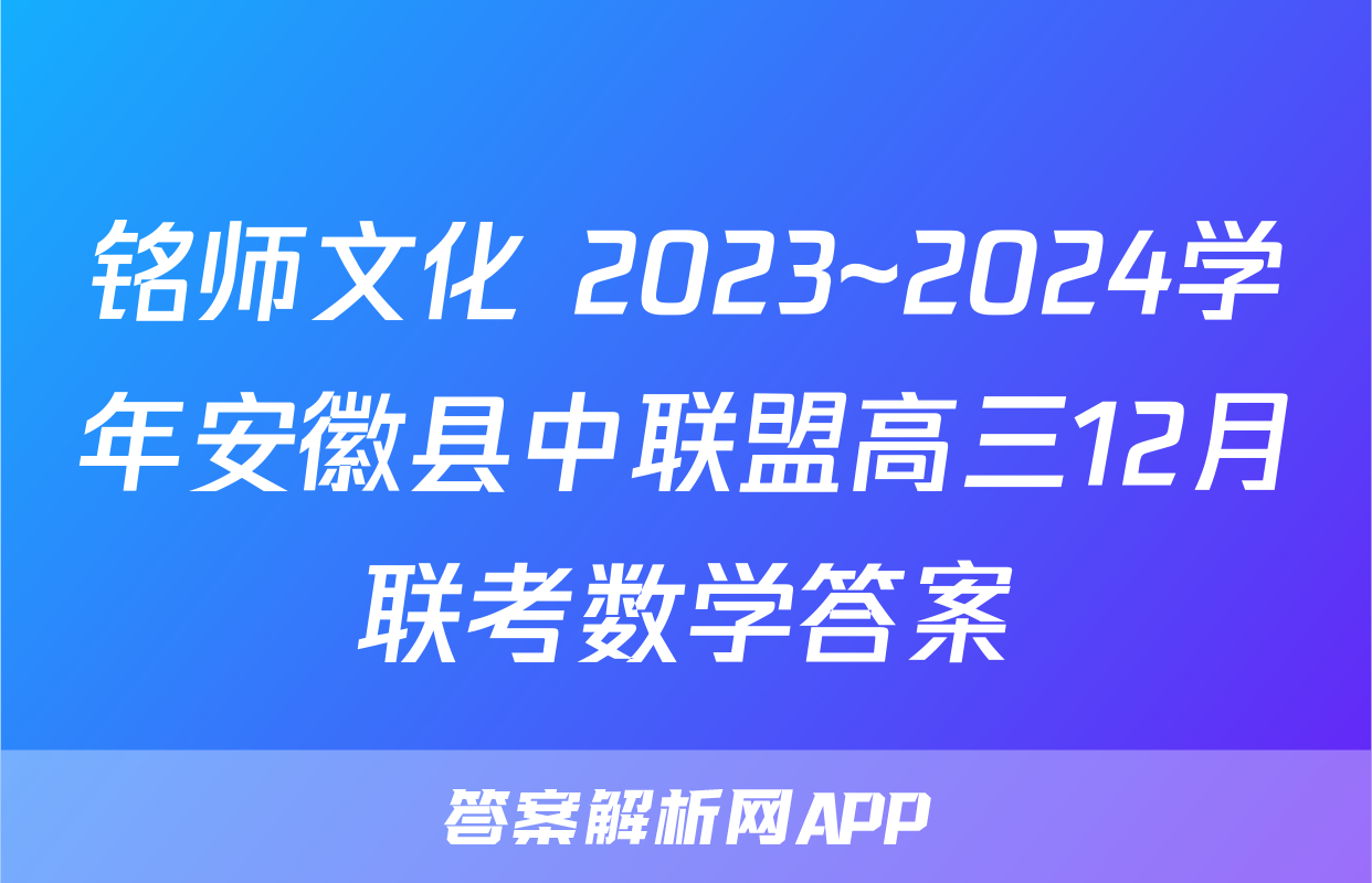 铭师文化 2023~2024学年安徽县中联盟高三12月联考数学答案