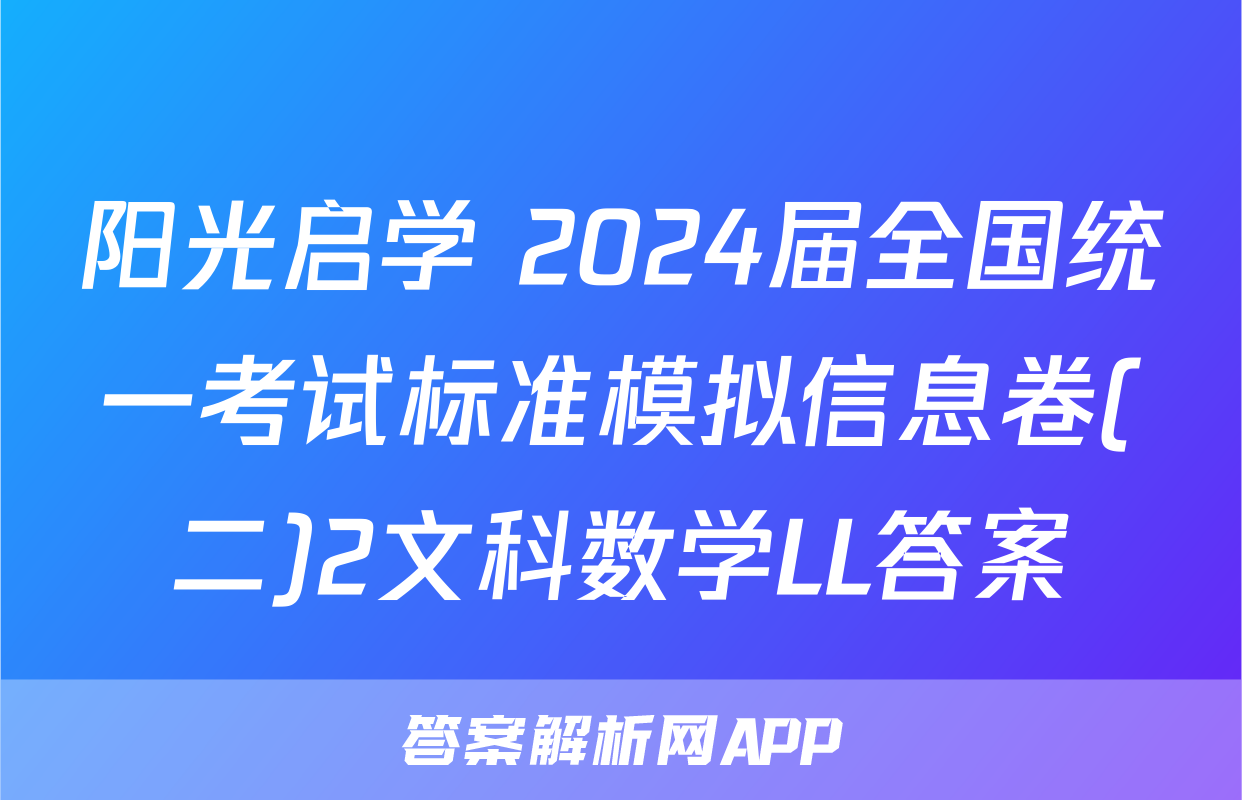 阳光启学 2024届全国统一考试标准模拟信息卷(二)2文科数学LL答案