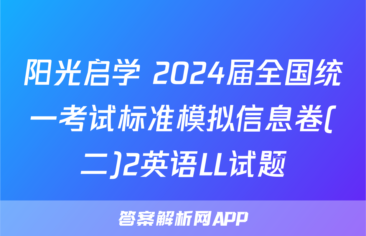 阳光启学 2024届全国统一考试标准模拟信息卷(二)2英语LL试题