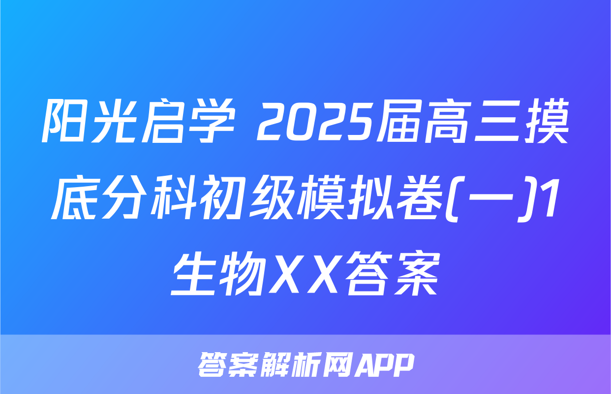 阳光启学 2025届高三摸底分科初级模拟卷(一)1生物XX答案
