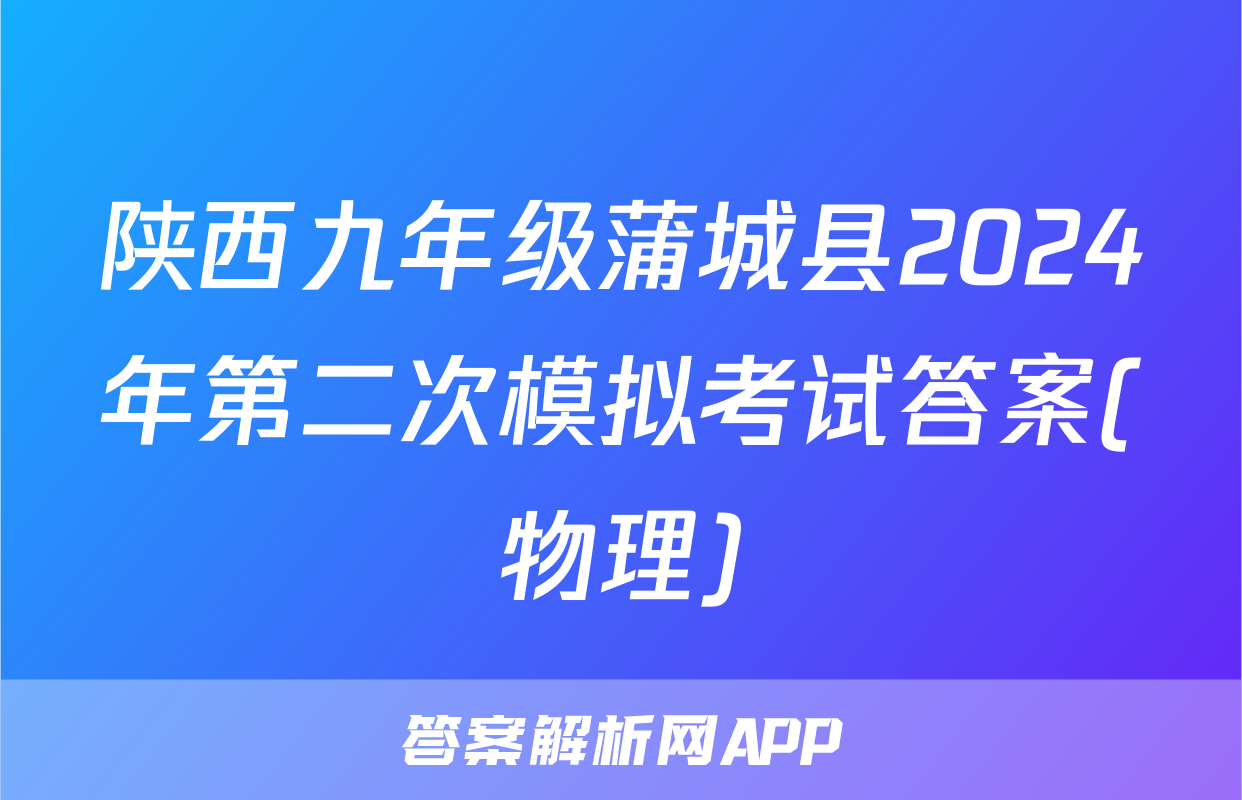 陕西九年级蒲城县2024年第二次模拟考试答案(物理)