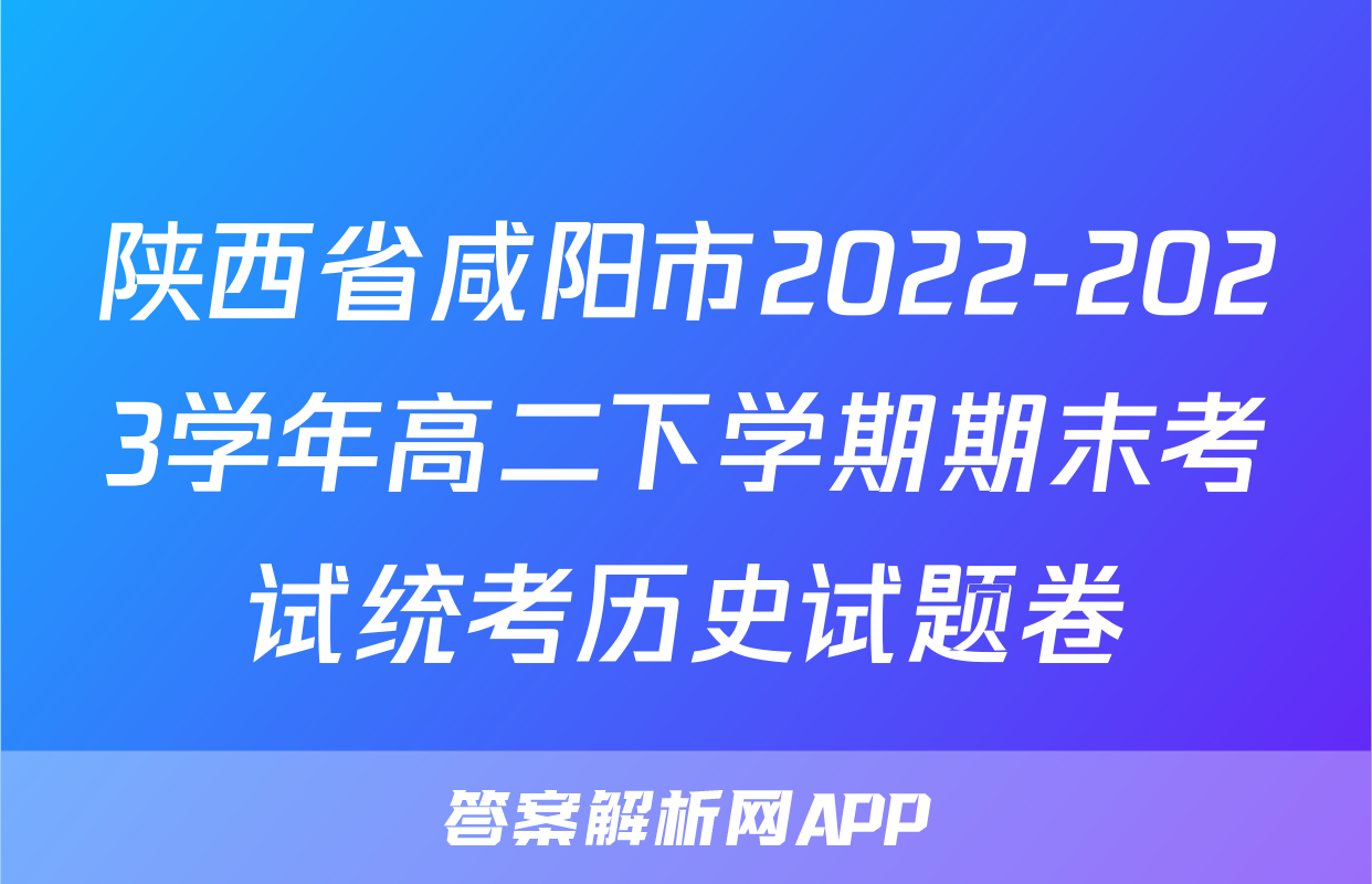 陕西省咸阳市2022-2023学年高二下学期期末考试统考历史试题卷