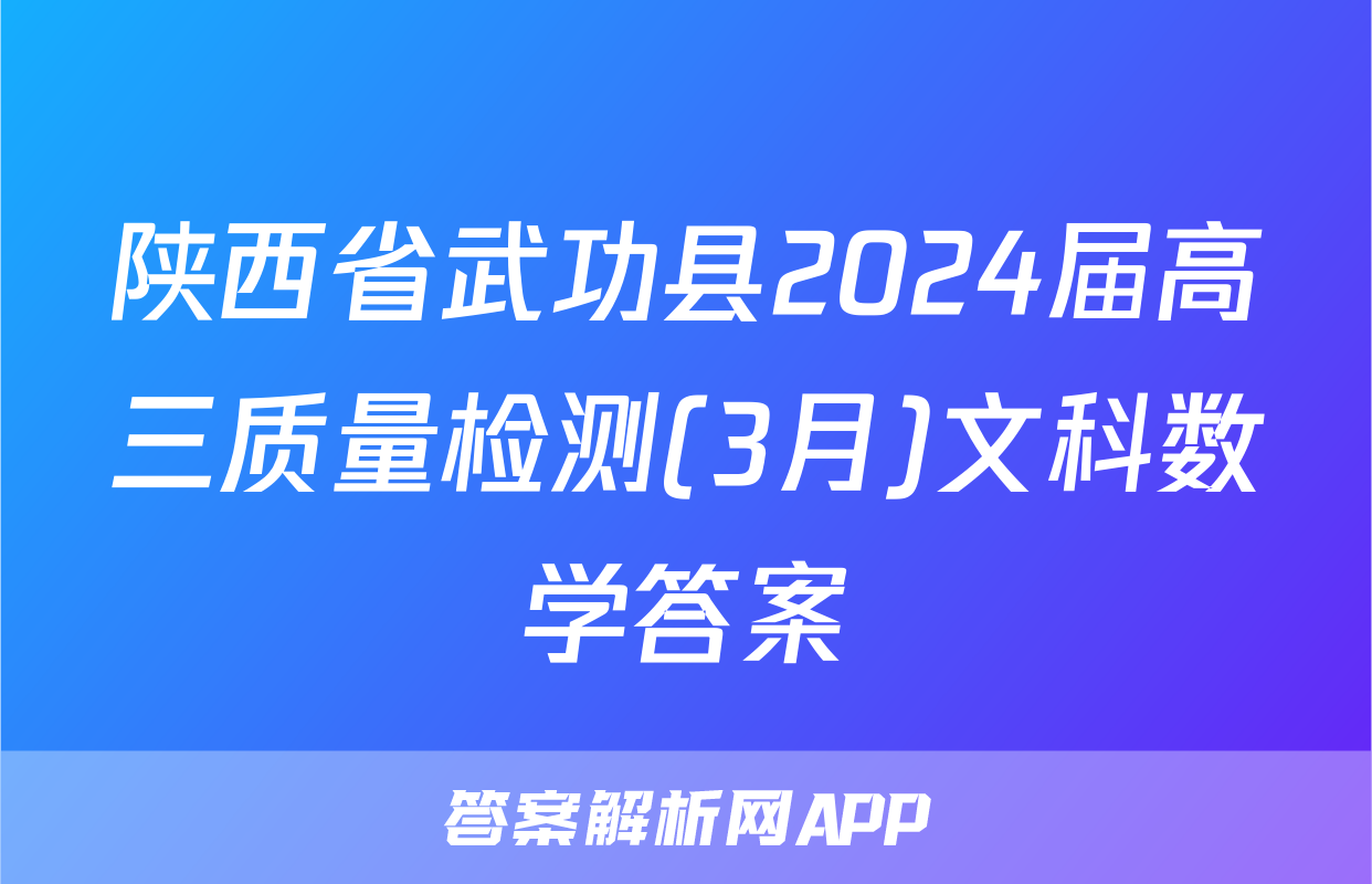 陕西省武功县2024届高三质量检测(3月)文科数学答案