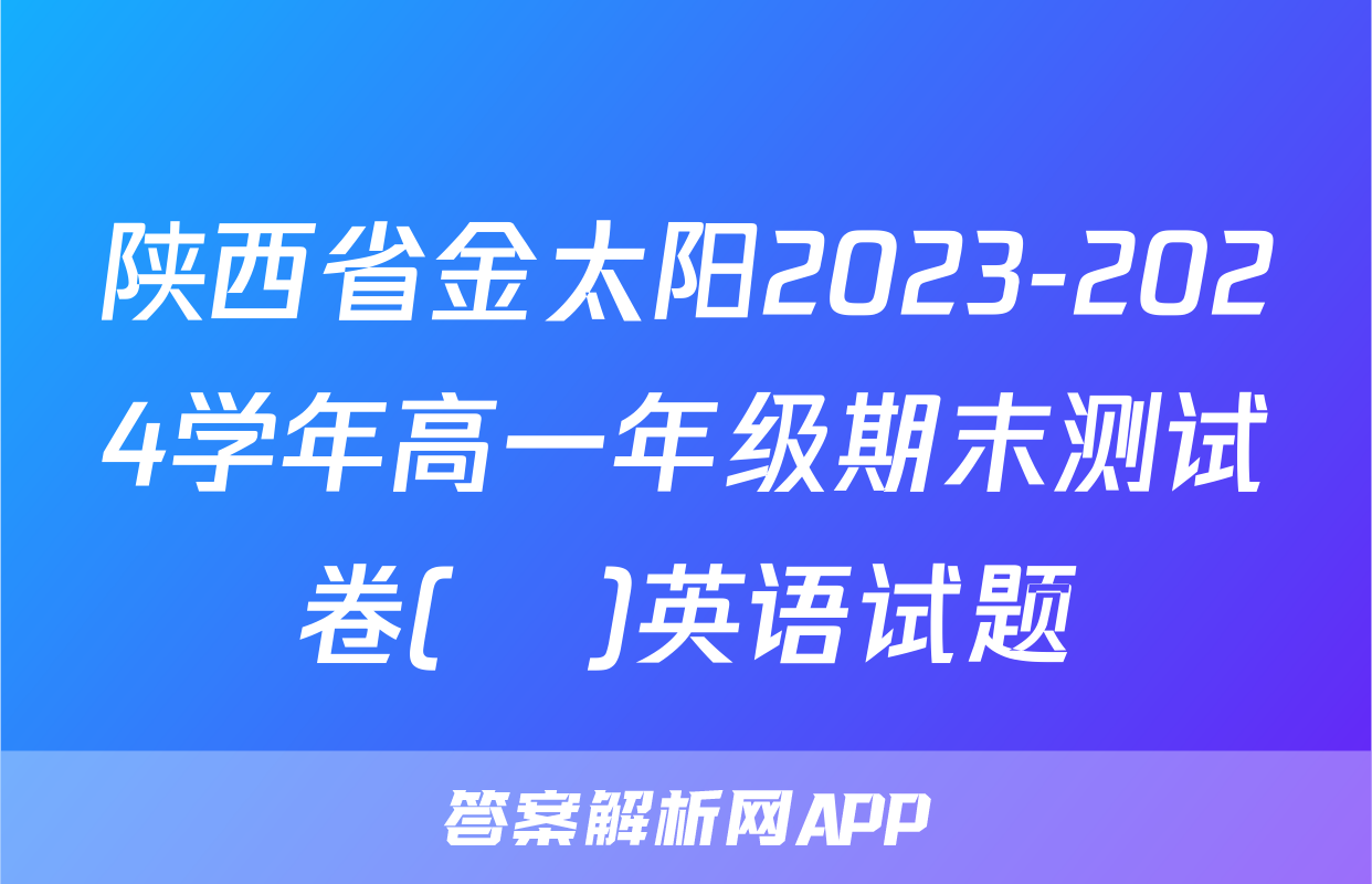 陕西省金太阳2023-2024学年高一年级期末测试卷(❀)英语试题