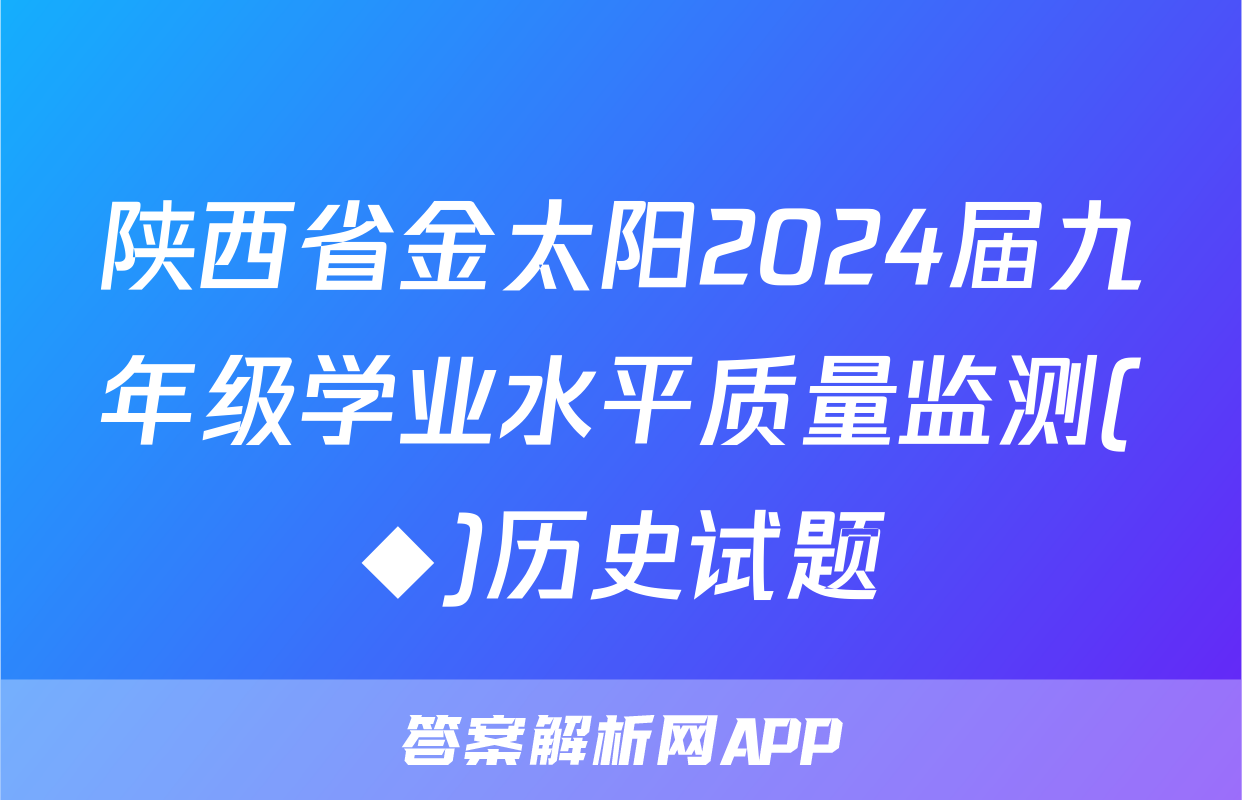 陕西省金太阳2024届九年级学业水平质量监测(◆)历史试题