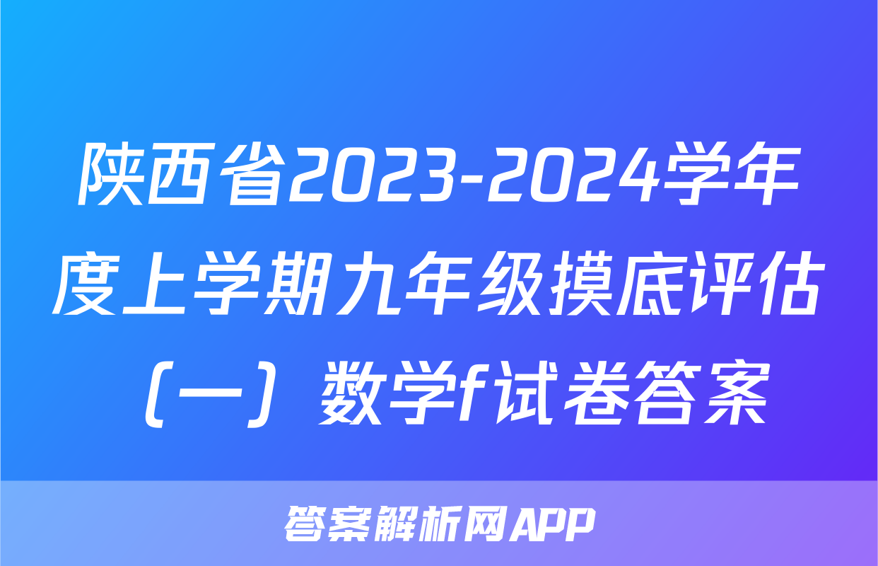陕西省2023-2024学年度上学期九年级摸底评估（一）数学f试卷答案