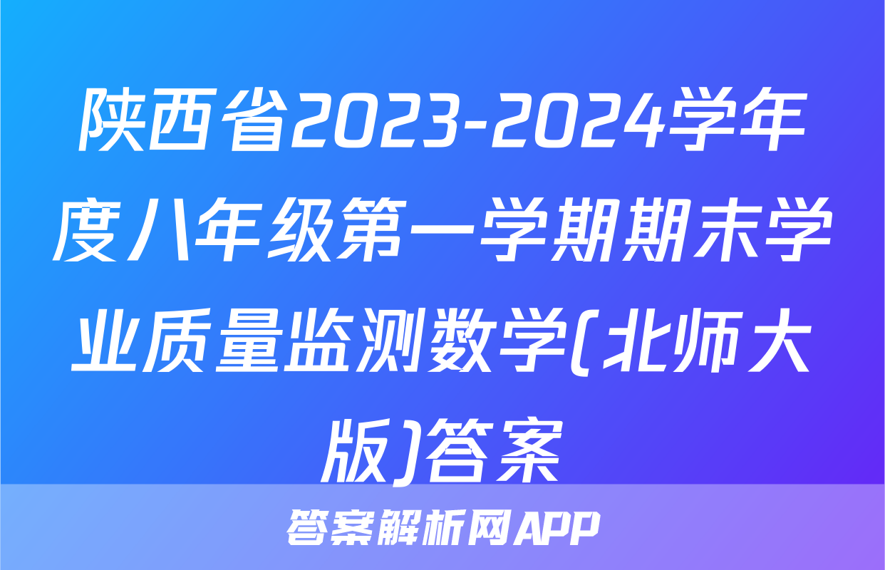 陕西省2023-2024学年度八年级第一学期期末学业质量监测数学(北师大版)答案