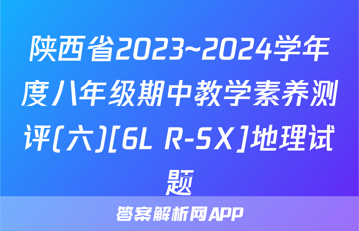 陕西省2023~2024学年度八年级期中教学素养测评(六)[6L R-SX]地理试题