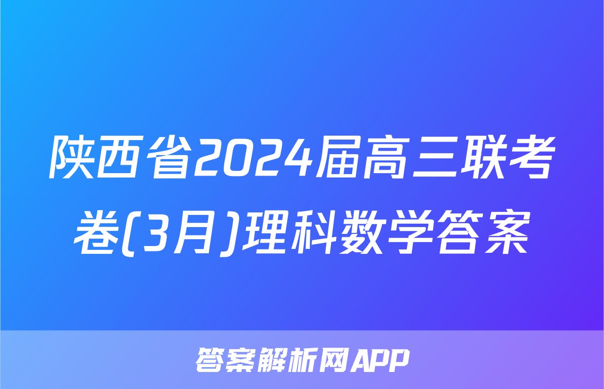 陕西省2024届高三联考卷(3月)理科数学答案