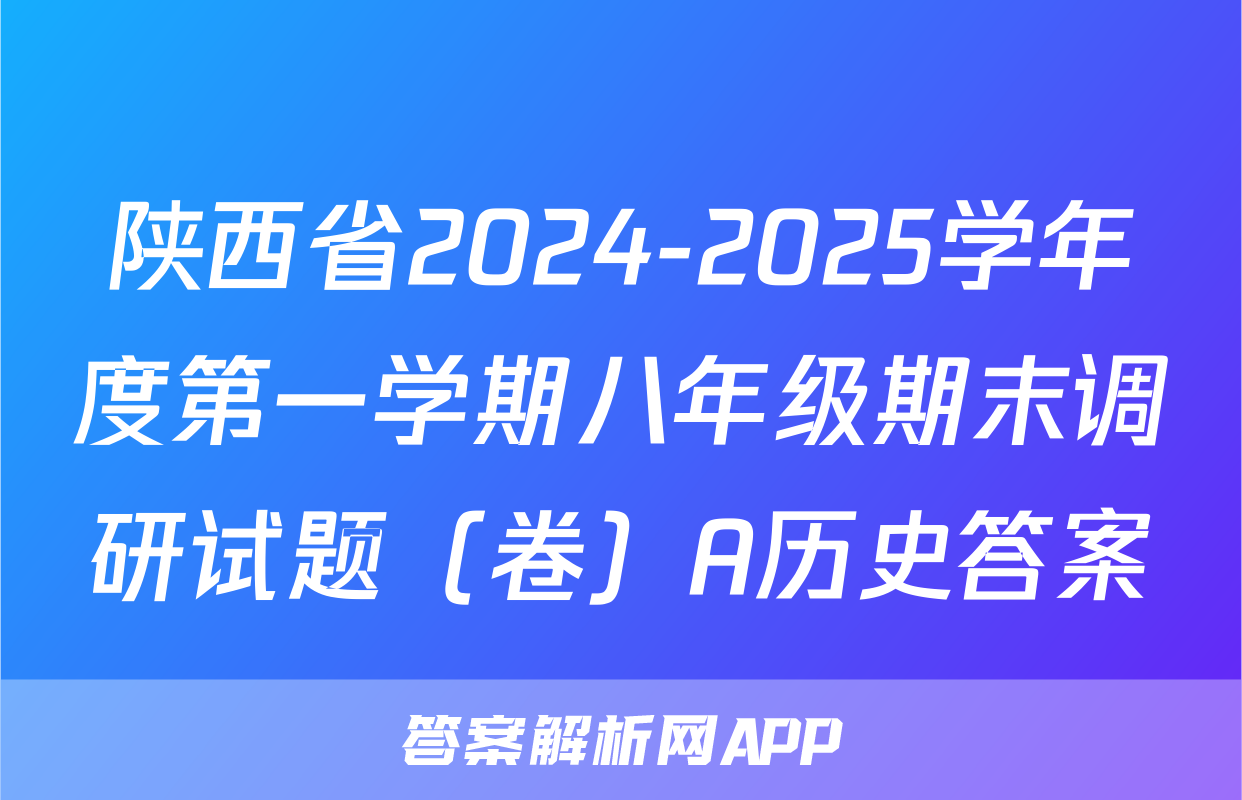 陕西省2024-2025学年度第一学期八年级期末调研试题（卷）A历史答案