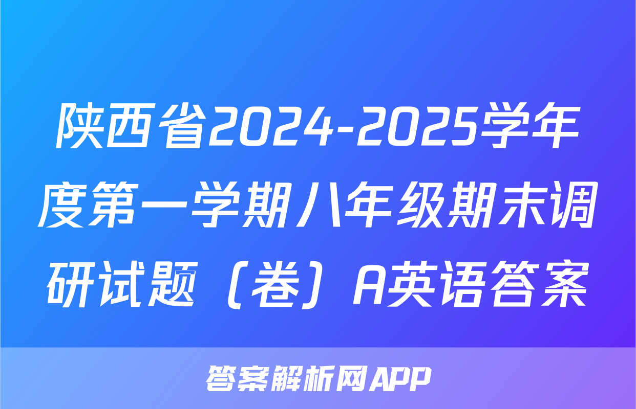 陕西省2024-2025学年度第一学期八年级期末调研试题（卷）A英语答案