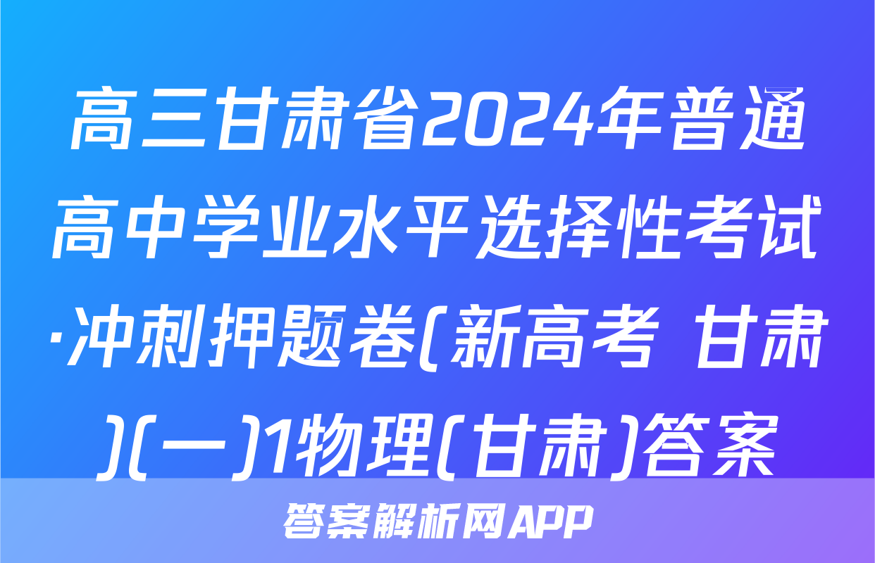 高三甘肃省2024年普通高中学业水平选择性考试·冲刺押题卷(新高考 甘肃)(一)1物理(甘肃)答案