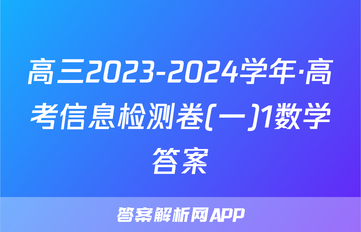 高三2023-2024学年·高考信息检测卷(一)1数学答案