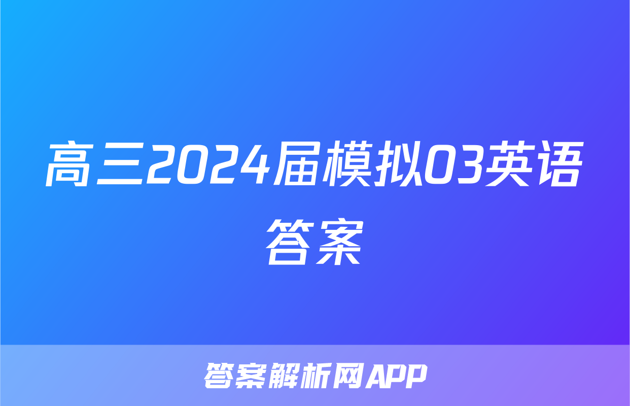 高三2024届模拟03英语答案