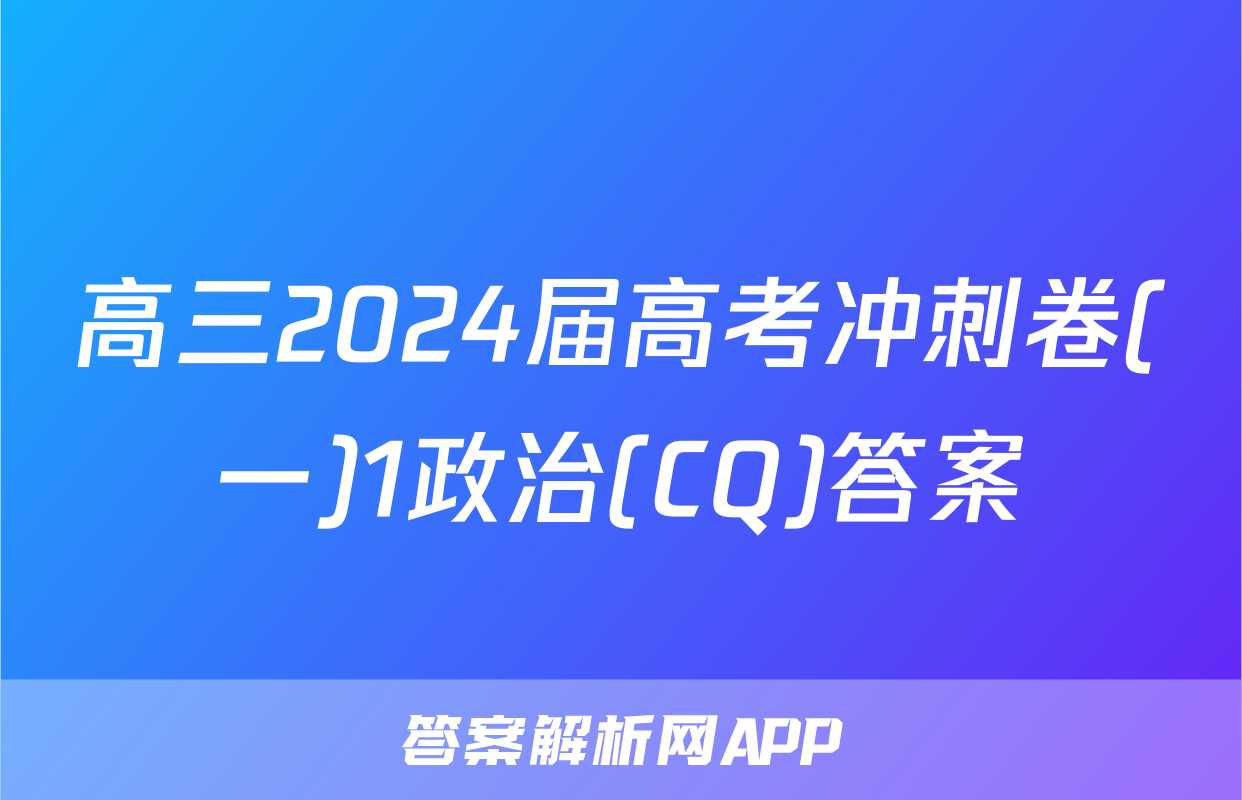 高三2024届高考冲刺卷(一)1政治(CQ)答案
