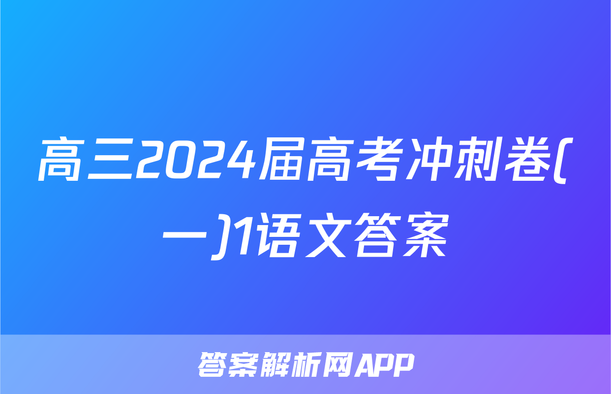 高三2024届高考冲刺卷(一)1语文答案