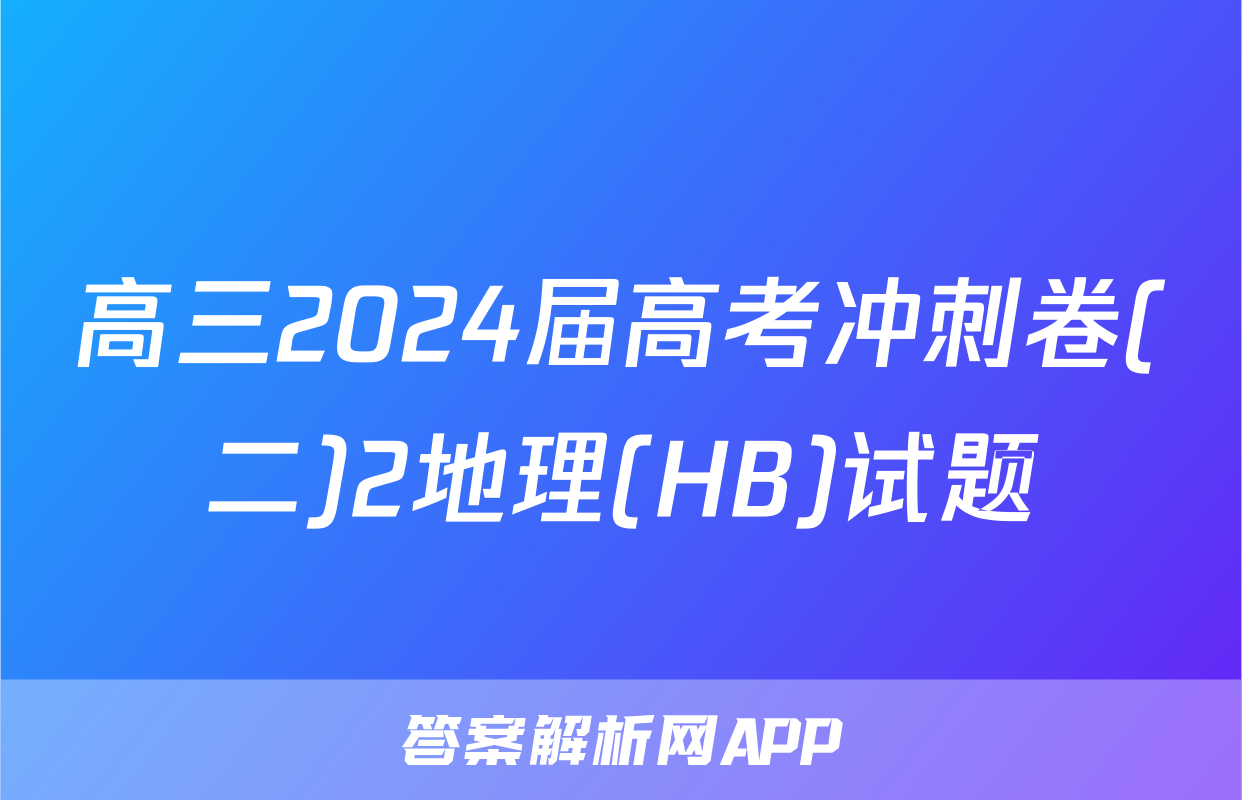 高三2024届高考冲刺卷(二)2地理(HB)试题