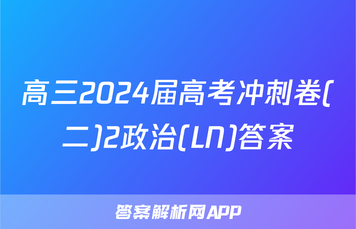 高三2024届高考冲刺卷(二)2政治(LN)答案