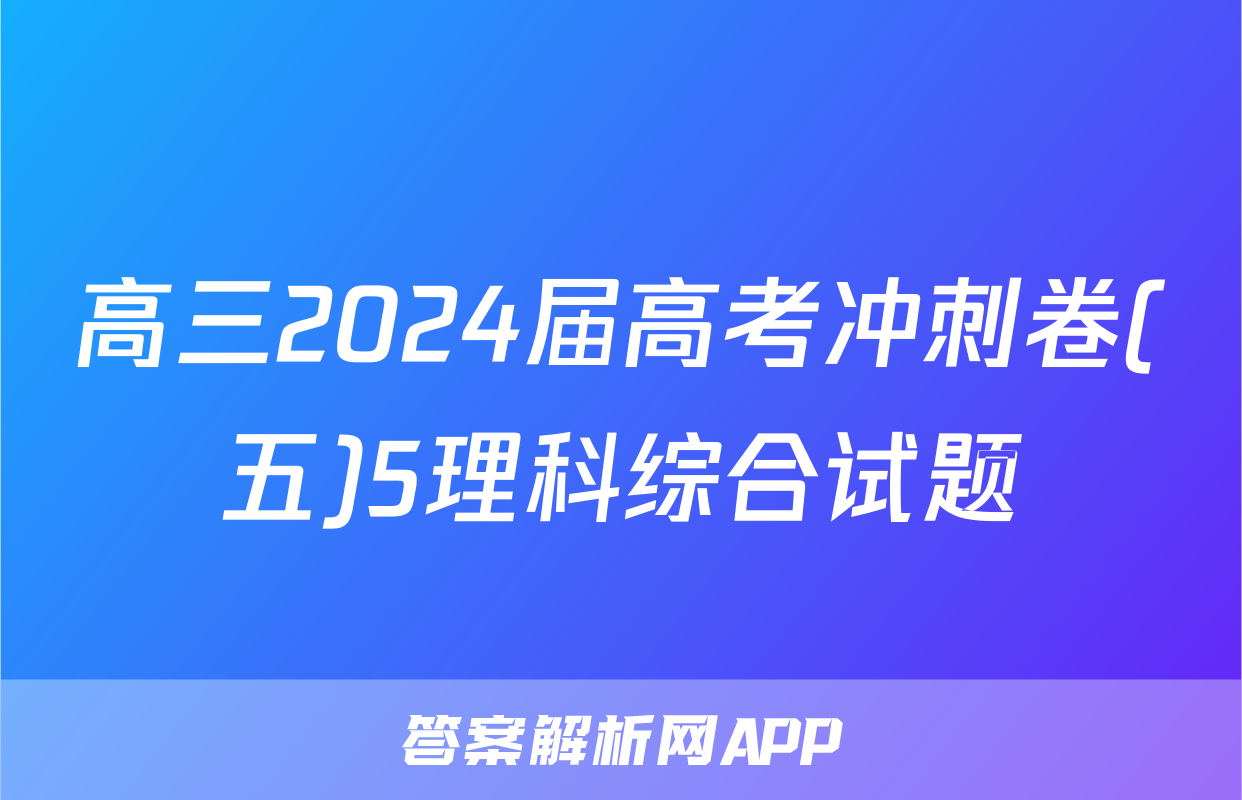 高三2024届高考冲刺卷(五)5理科综合试题