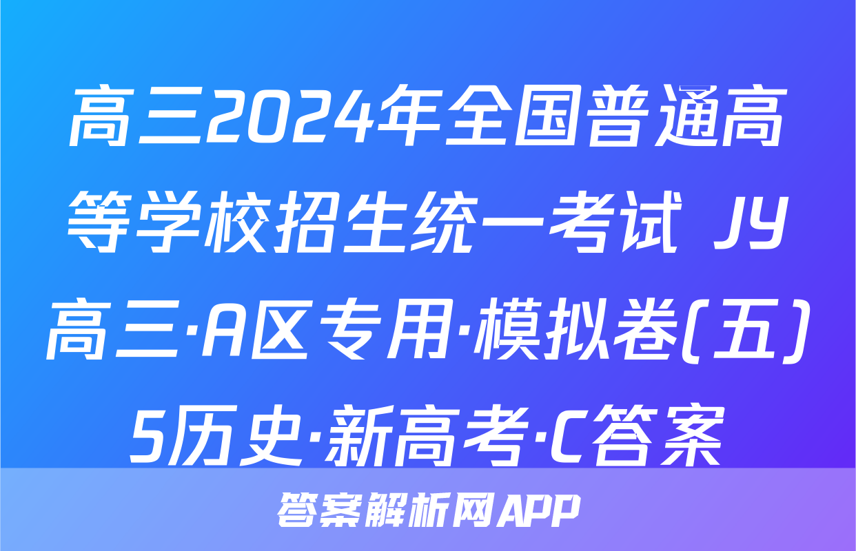 高三2024年全国普通高等学校招生统一考试 JY高三·A区专用·模拟卷(五)5历史·新高考·C答案