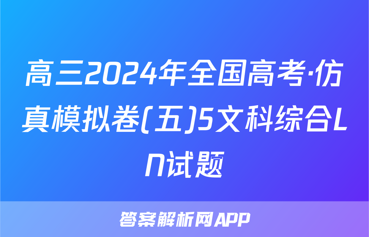 高三2024年全国高考·仿真模拟卷(五)5文科综合LN试题