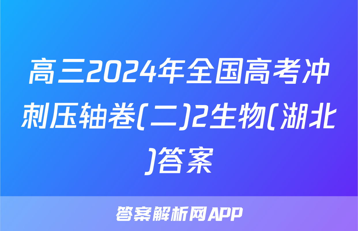 高三2024年全国高考冲刺压轴卷(二)2生物(湖北)答案