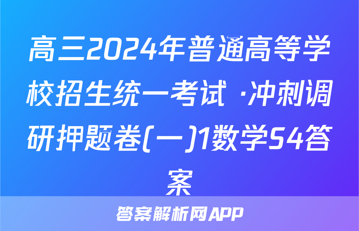高三2024年普通高等学校招生统一考试 ·冲刺调研押题卷(一)1数学S4答案
