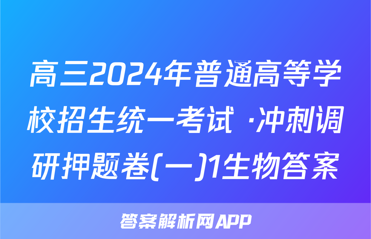 高三2024年普通高等学校招生统一考试 ·冲刺调研押题卷(一)1生物答案