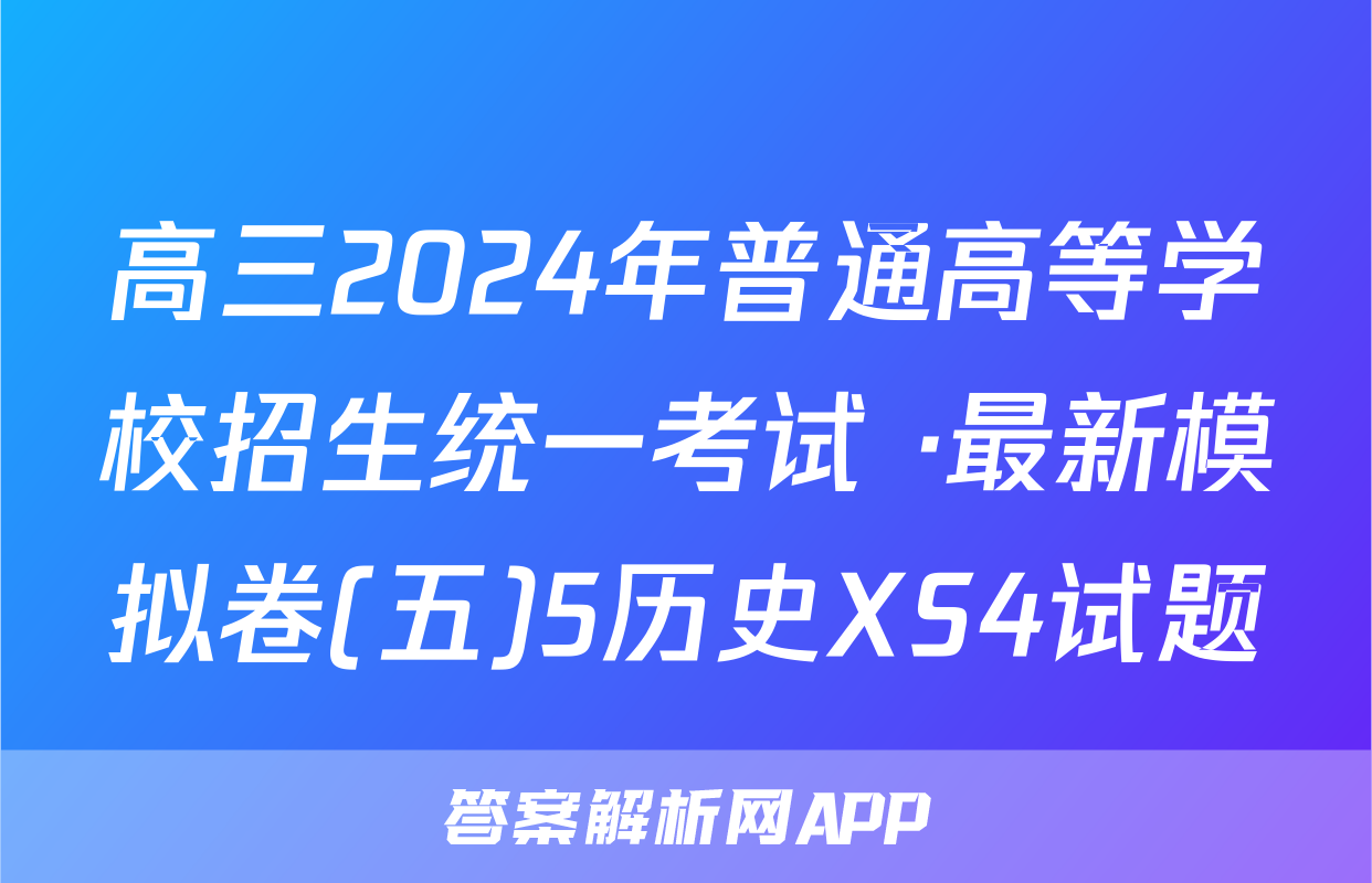 高三2024年普通高等学校招生统一考试 ·最新模拟卷(五)5历史XS4试题