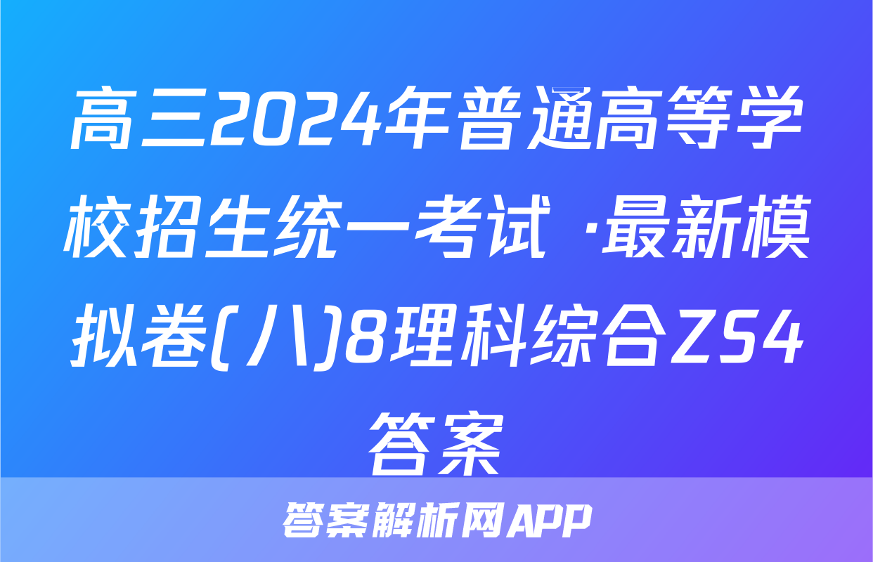高三2024年普通高等学校招生统一考试 ·最新模拟卷(八)8理科综合ZS4答案