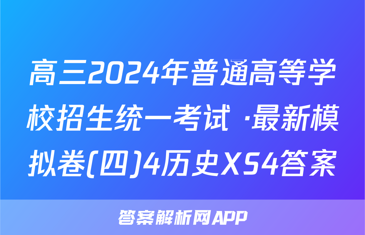 高三2024年普通高等学校招生统一考试 ·最新模拟卷(四)4历史XS4答案