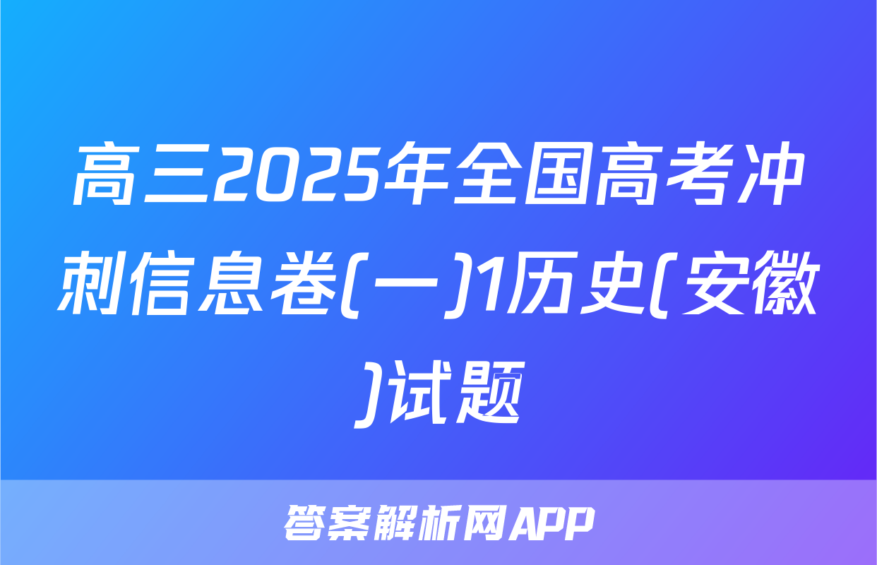 高三2025年全国高考冲刺信息卷(一)1历史(安徽)试题