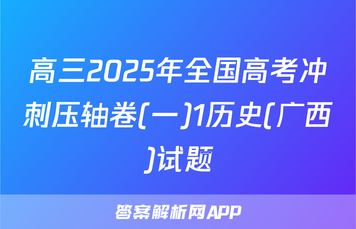 高三2025年全国高考冲刺压轴卷(一)1历史(广西)试题