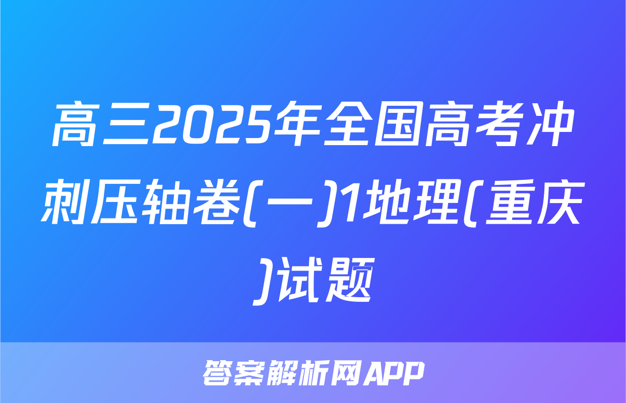 高三2025年全国高考冲刺压轴卷(一)1地理(重庆)试题