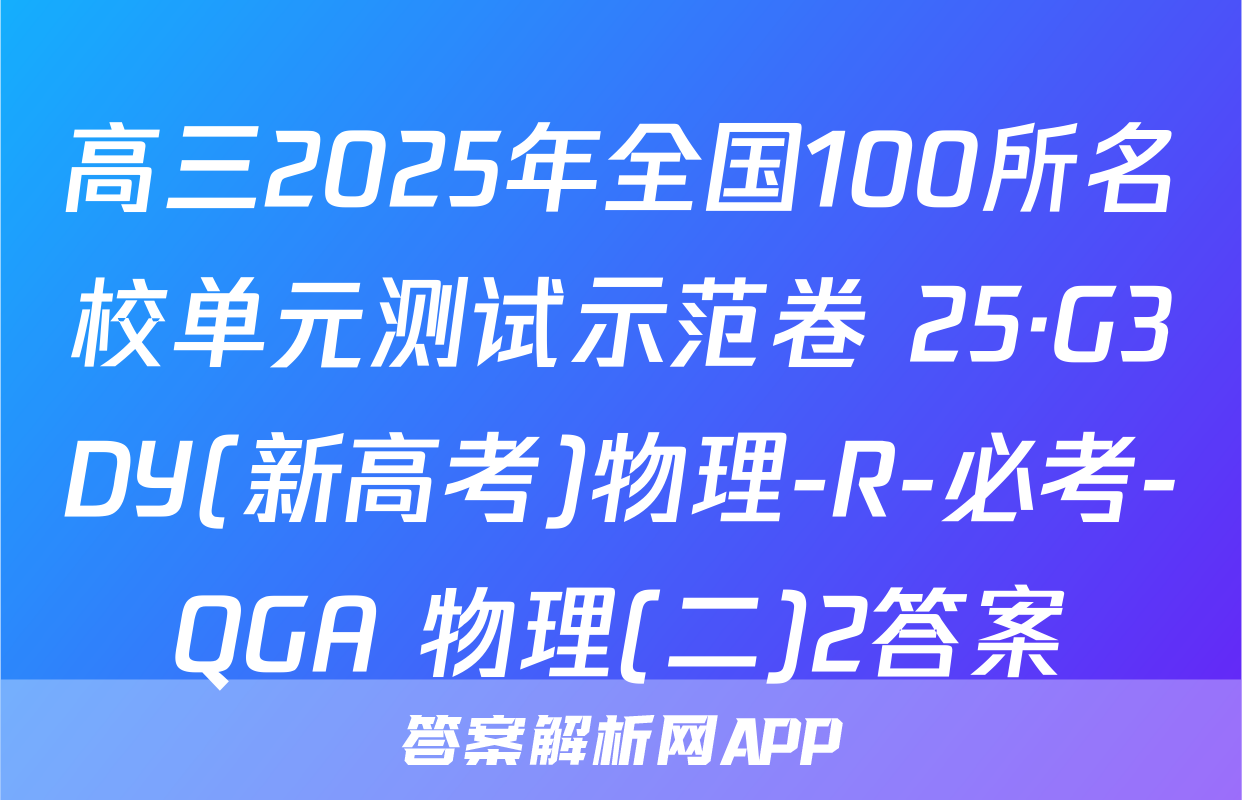 高三2025年全国100所名校单元测试示范卷 25·G3DY(新高考)物理-R-必考-QGA 物理(二)2答案
