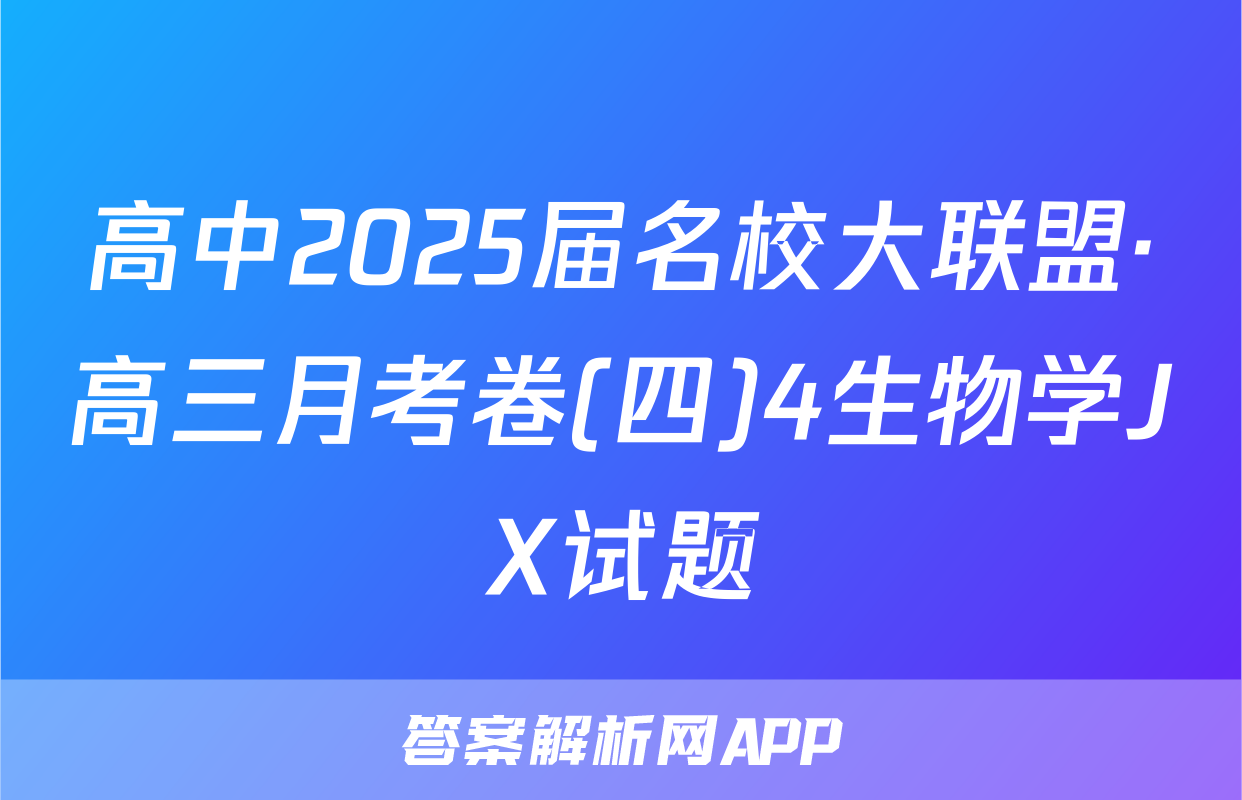 高中2025届名校大联盟·高三月考卷(四)4生物学JX试题