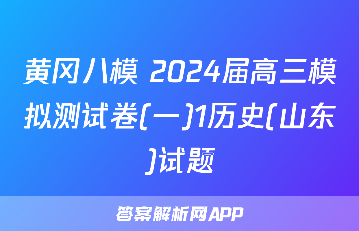 黄冈八模 2024届高三模拟测试卷(一)1历史(山东)试题