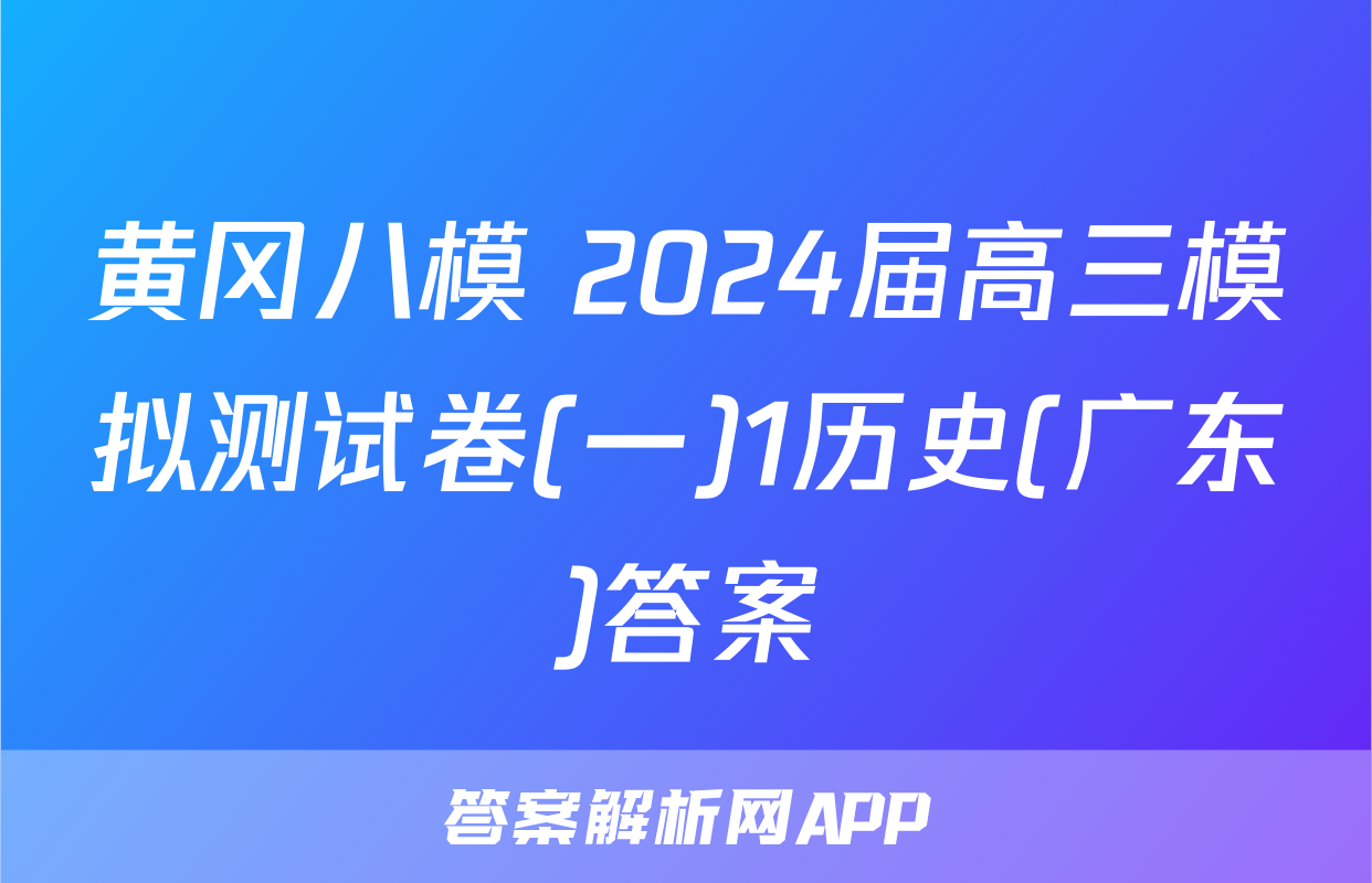 黄冈八模 2024届高三模拟测试卷(一)1历史(广东)答案