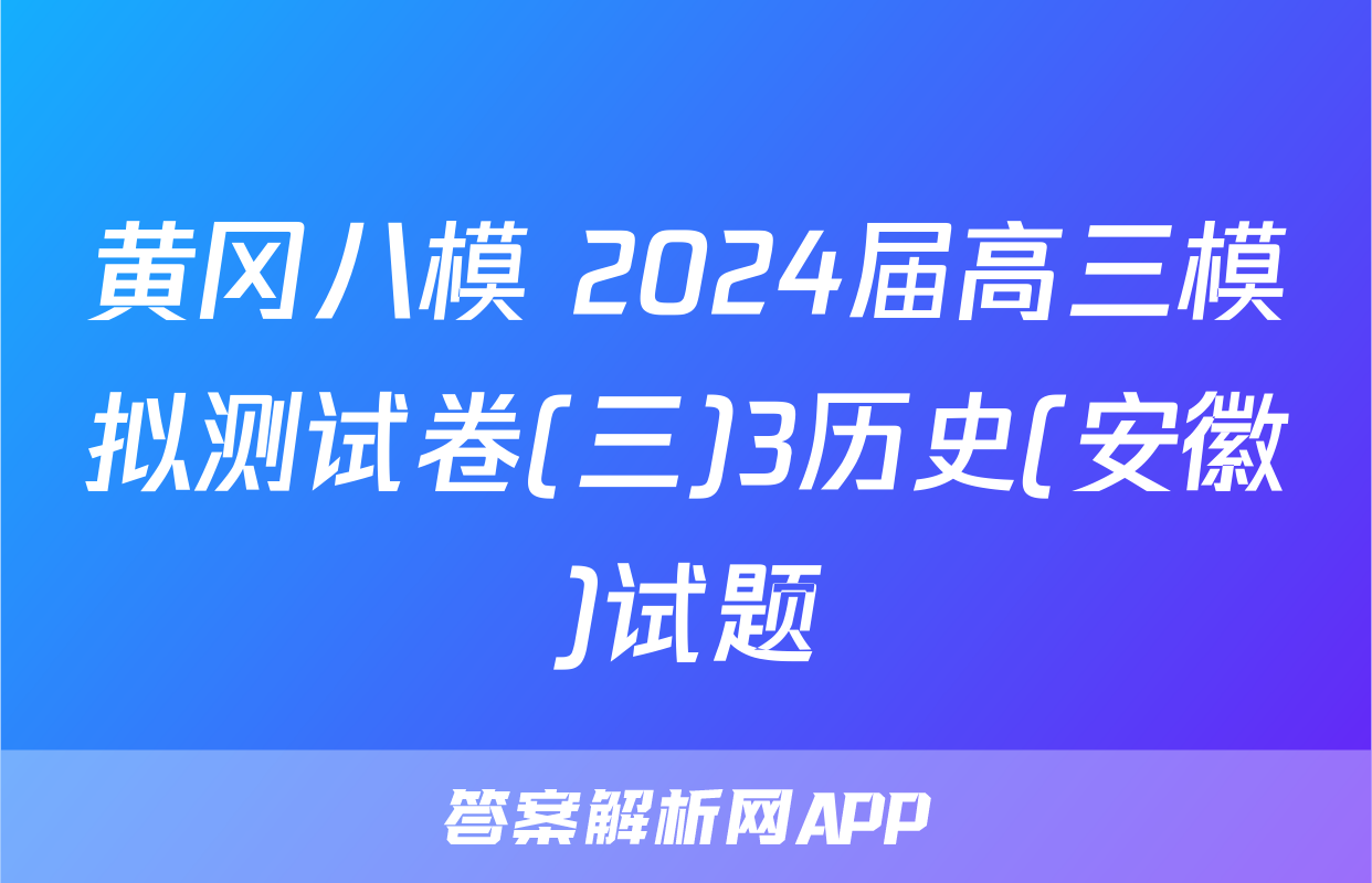 黄冈八模 2024届高三模拟测试卷(三)3历史(安徽)试题