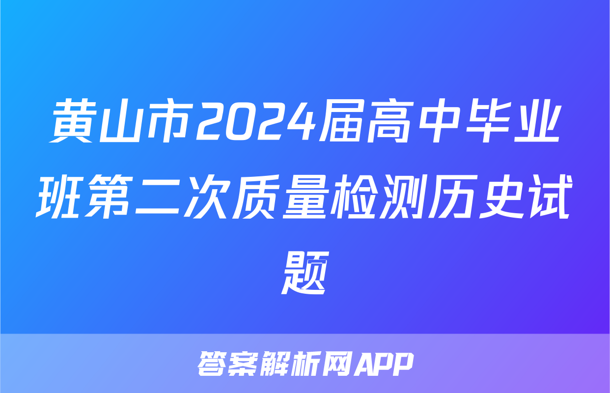 黄山市2024届高中毕业班第二次质量检测历史试题