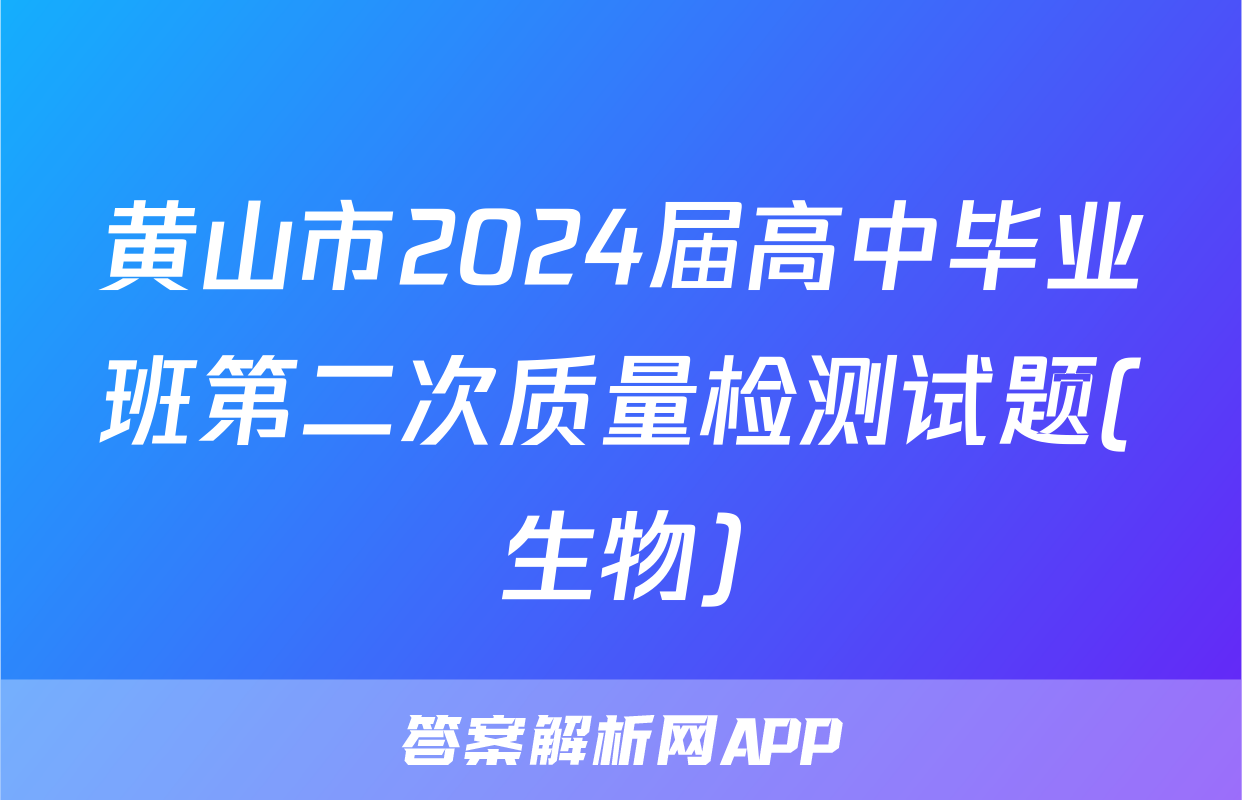 黄山市2024届高中毕业班第二次质量检测试题(生物)