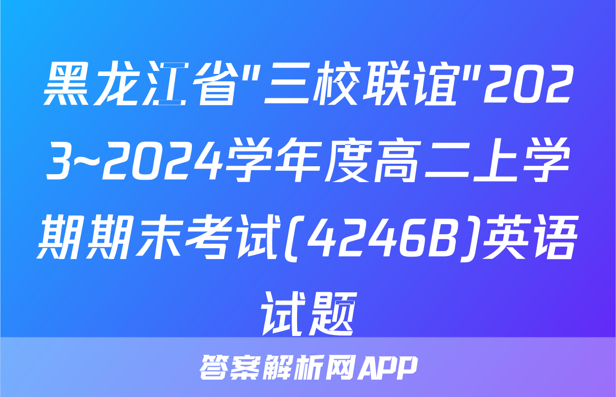黑龙江省"三校联谊"2023~2024学年度高二上学期期末考试(4246B)英语试题