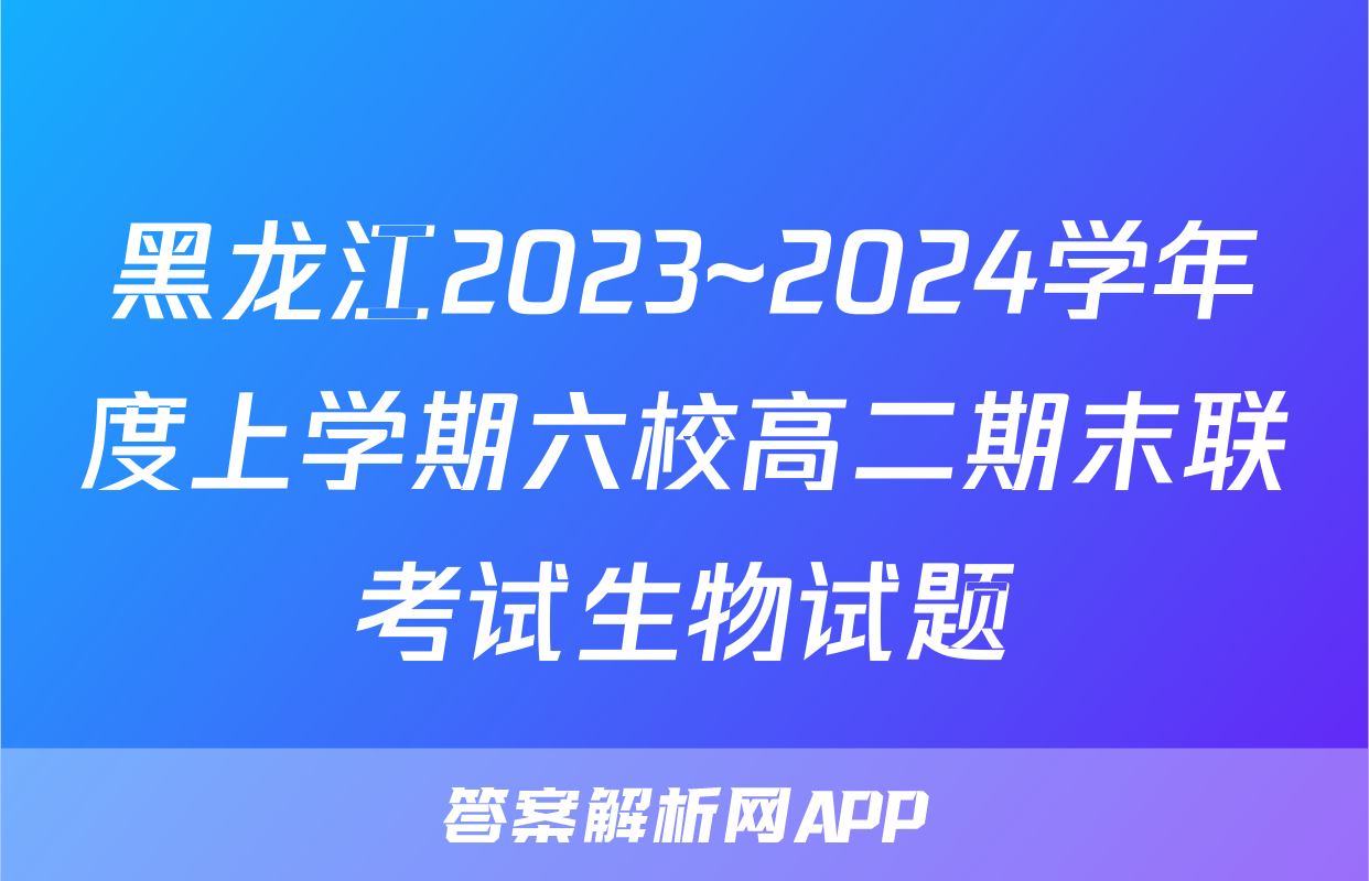 黑龙江2023~2024学年度上学期六校高二期末联考试生物试题