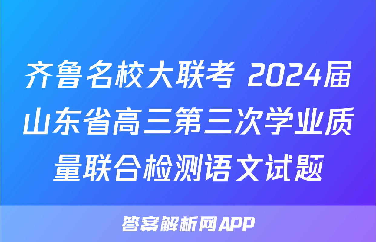 齐鲁名校大联考 2024届山东省高三第三次学业质量联合检测语文试题