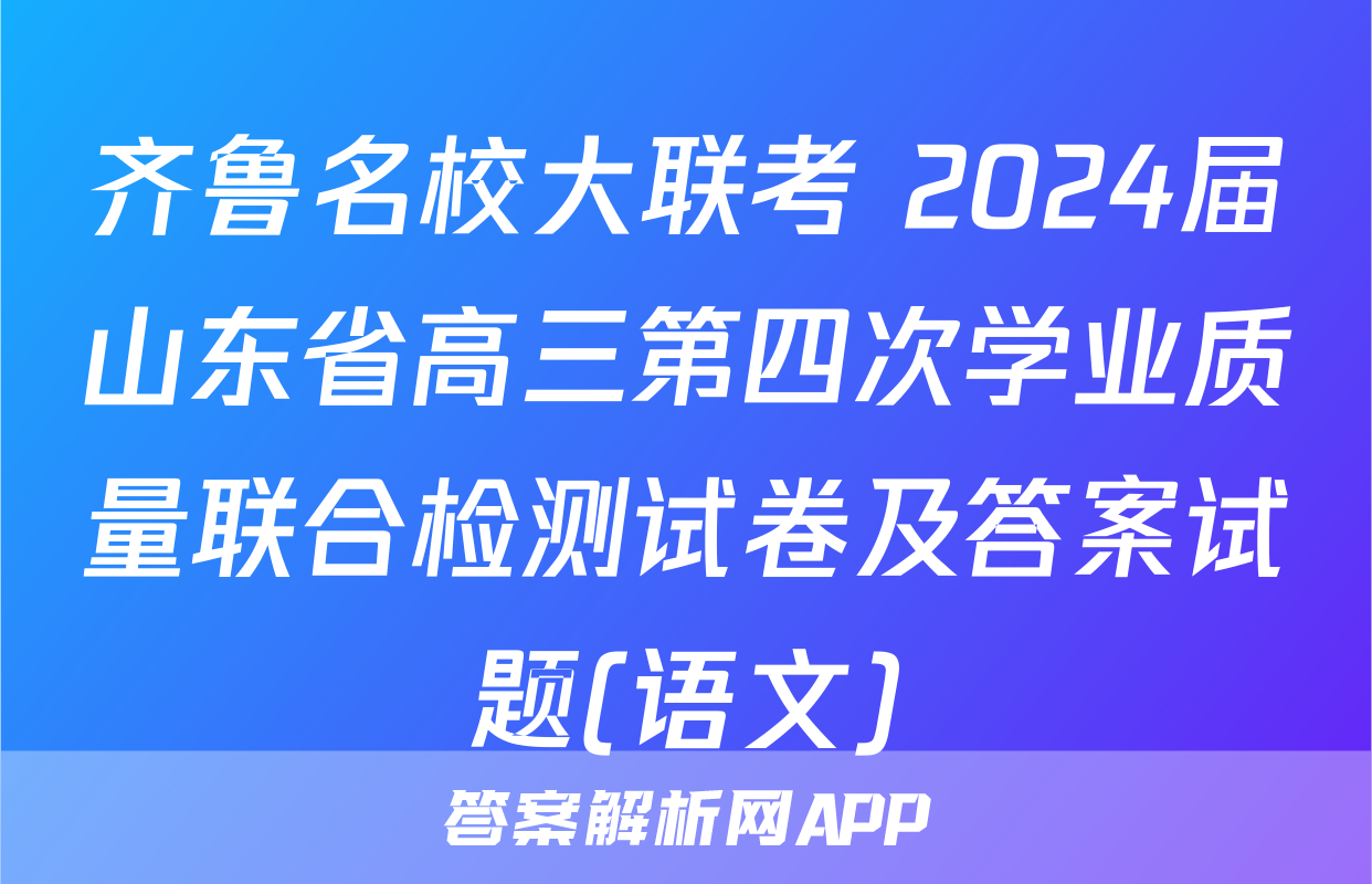 齐鲁名校大联考 2024届山东省高三第四次学业质量联合检测试卷及答案试题(语文)