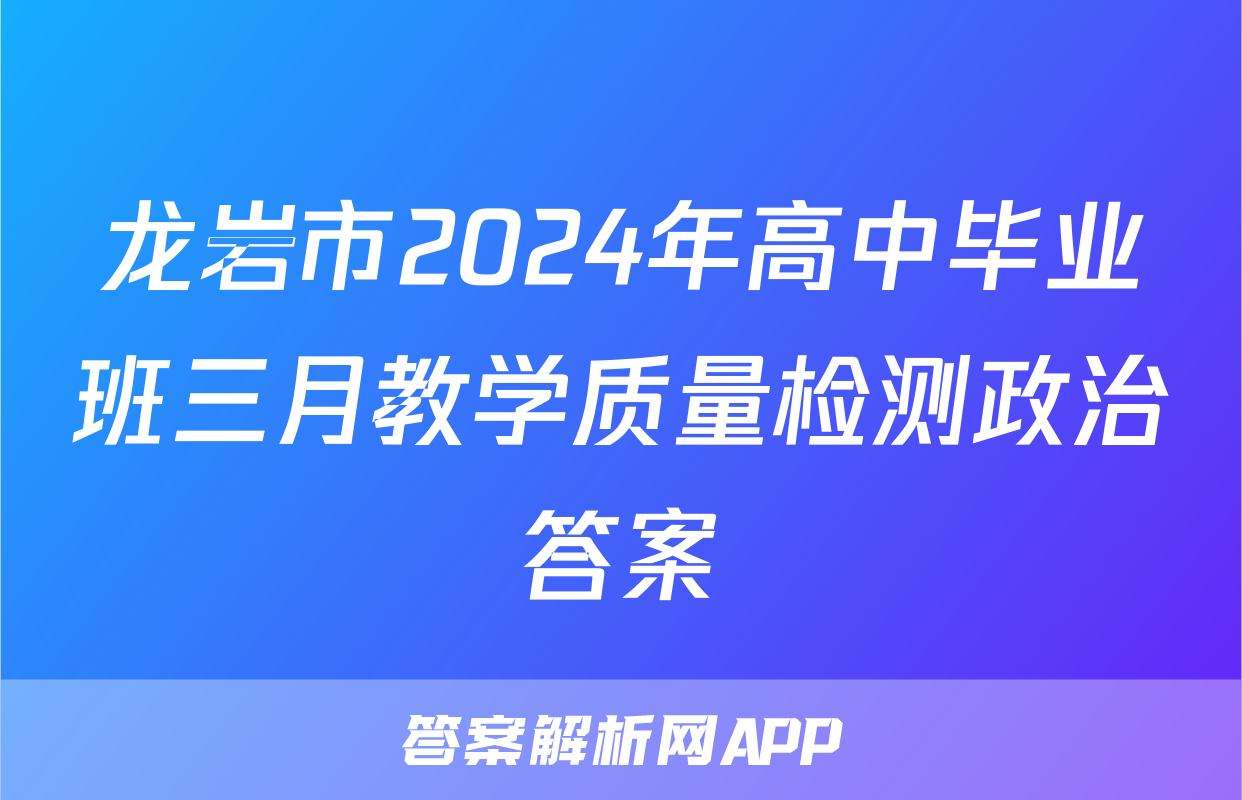 龙岩市2024年高中毕业班三月教学质量检测政治答案
