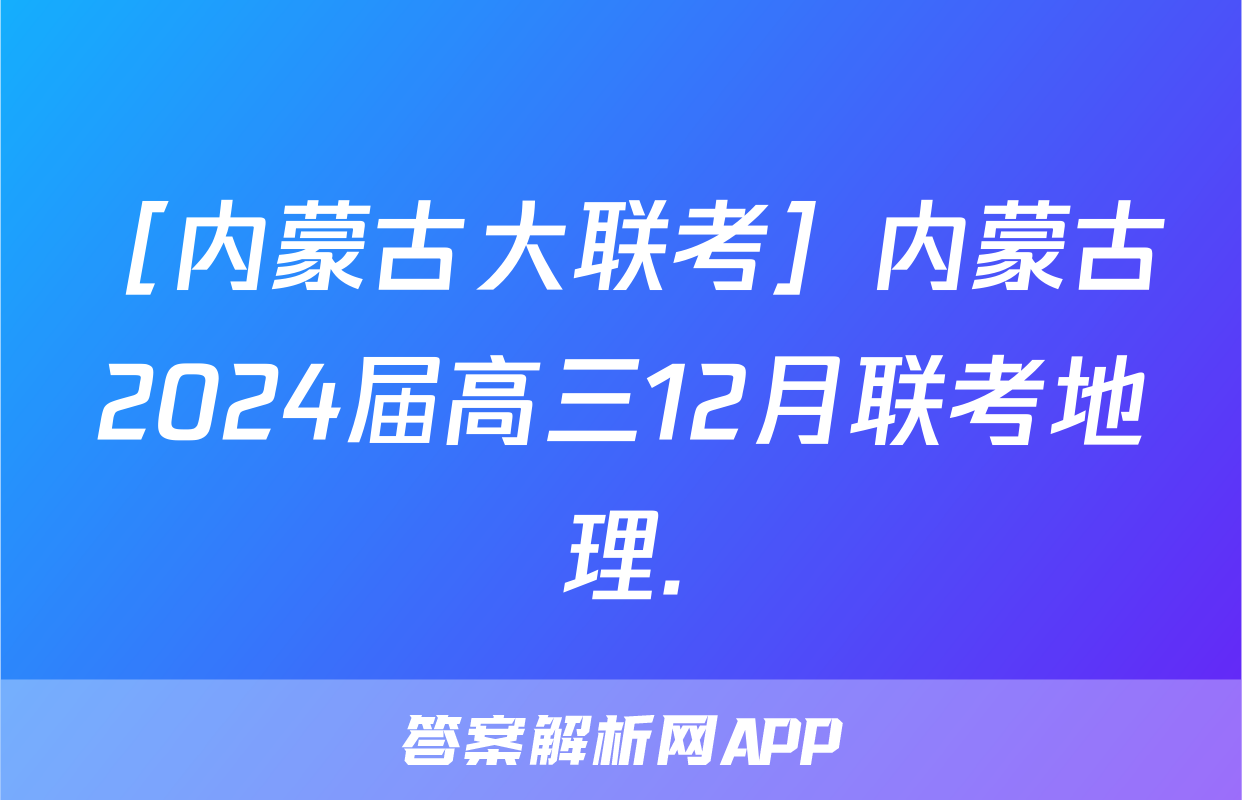 ［内蒙古大联考］内蒙古2024届高三12月联考地理.